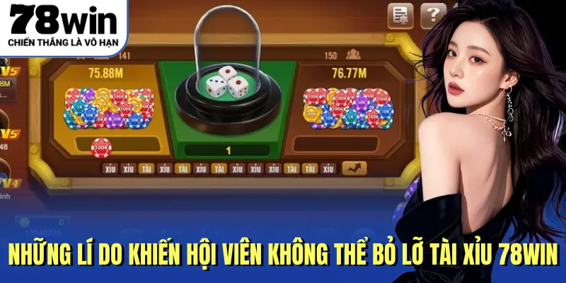 Những lí do khiến hội viên không thể bỏ lỡ tài xỉu 78WIN