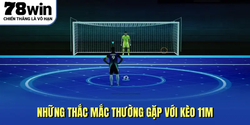 Những thắc mắc thường gặp với kèo 11m