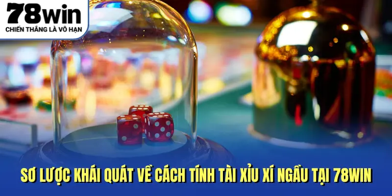 Sơ lược khái quát về cách tính tài xỉu xí ngầu tại 78WIN