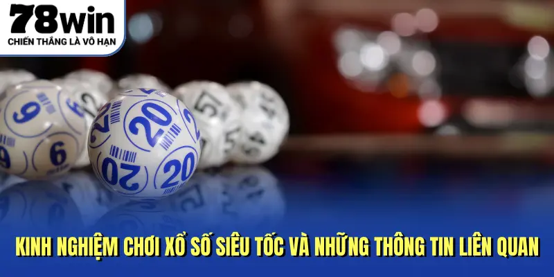 kinh nghiệm chơi xổ số siêu tốc và những thông tin liên quan