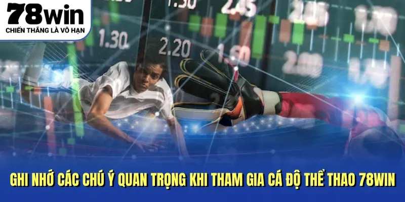 Ghi nhớ các chú ý quan trọng khi tham gia cá độ thể thao 78win