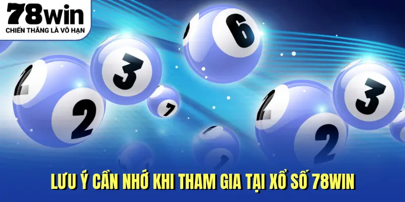 Lưu ý cần nhớ khi tham gia tại xổ số 78win